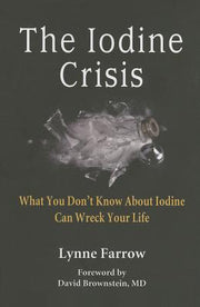 The Iodine Crisis: What You Don't know About Iodine Can Wreck Your Life by Farrow, Lynne