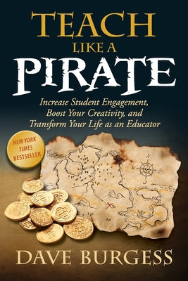 Teach Like a Pirate: Increase Student Engagement, Boost Your Creativity, and Transform Your Life as an Educator -- Dave Burgess, Paperback