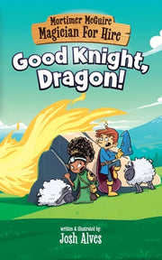 Mortimer McGuire: Good Knight, Dragon! by Alves, Josh