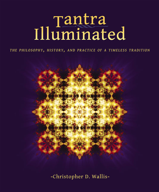 Tantra Illuminated: The Philosophy, History, and Practice of a Timeless Tradition by Wallis, Christopher D.