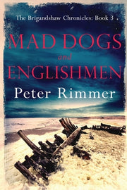 Mad Dogs and Englishmen: The Brigandshaw Chronicles Book 3 by Rimmer, Peter