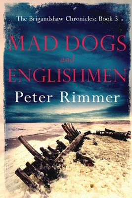 Mad Dogs and Englishmen: The Brigandshaw Chronicles Book 3 by Rimmer, Peter