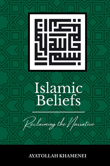 Islamic Beliefs: Reclaiming the Narrative -- Ayatollah Sayyid Ali Khamenei, Paperback