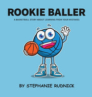 Rookie Baller: A Basketball Story About Learning From Your Mistakes by Rudnick, Stephanie