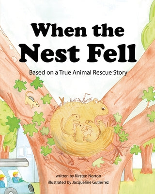 When the Nest Fell: Based on a True Animal Rescue Story by Norton, Kirsten