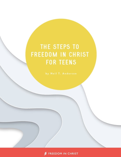 The Steps to Freedom in Christ for Teens -- Neil T. Anderson, Paperback