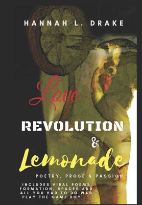 Love, Revolution, & Lemonade: Poetry, Prose, & Passion by Drake, Hannah L.