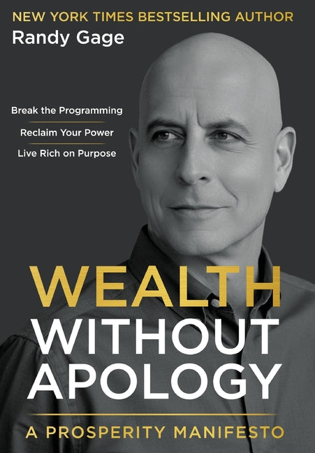 Wealth Without Apology: A Prosperity Manifesto -- Randy Gage, Hardcover