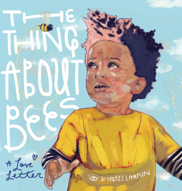 The Thing about Bees: A Love Letter -- Shabazz Larkin, Hardcover