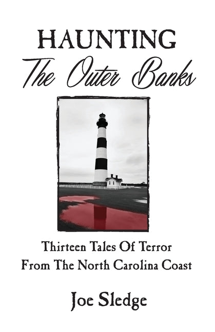 Haunting The Outer Banks: Thirteen Tales Of Terror From The North Carolina Coast -- Joe Sledge, Paperback