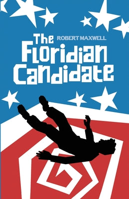 The Floridian Candidate: A Satirical Thriller of Conspiracy, Corruption, and the American Dream by Maxwell, Robert