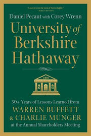 University of Berkshire Hathaway: 30 Years of Lessons Learned from Warren Buffett & Charlie Munger at the Annual Shareholders Meeting by Pecaut, Daniel