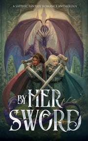 By Her Sword: A Sapphic Fantasy Romance Anthology by Sunset Wave Press