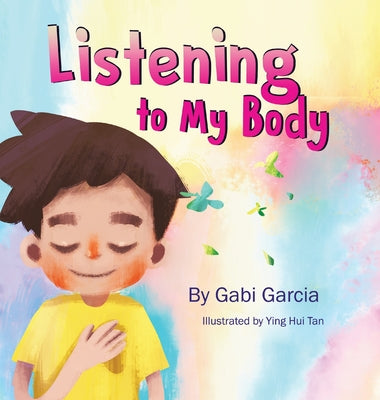 Listening to My Body: A guide to helping kids understand the connection between their sensations (what the heck are those?) and feelings so that they -- Gabi Garcia, Hardcover