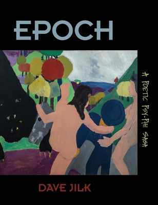 Epoch: A Poetic Psy-Phi Saga -- Dave Jilk, Hardcover
