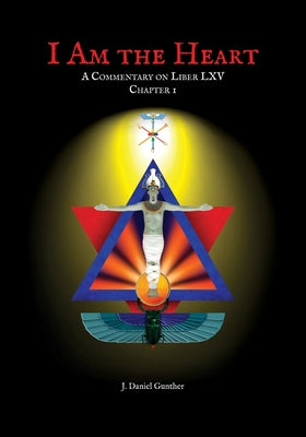 I Am the Heart: A Commentary on Liber LXV Chapter I by Gunther, J. Daniel