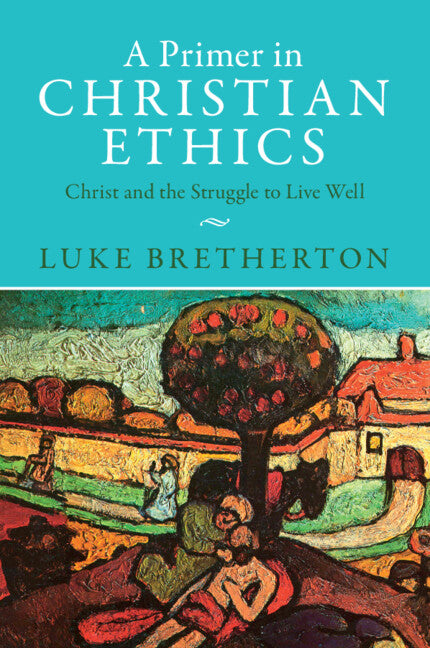 A Primer in Christian Ethics -- Luke Bretherton, Paperback