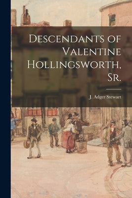 Descendants of Valentine Hollingsworth, Sr. -- J. Adger (Joseph Adger) Stewart, Paperback