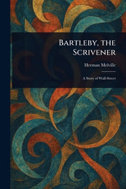 Bartleby, the Scrivener by Melville, Herman