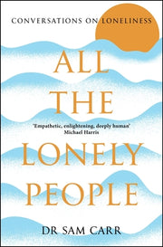 All the Lonely People: Conversations on Loneliness by Carr, Sam
