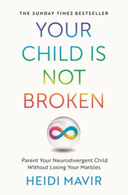 Your Child Is Not Broken: Parent Your Neurodivergent Child Without Losing Your Marbles by Mavir, Heidi