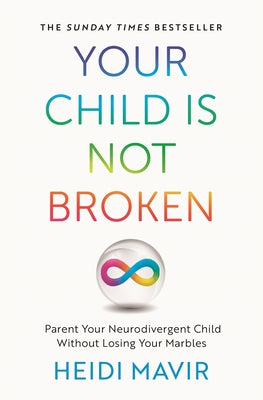 Your Child Is Not Broken: Parent Your Neurodivergent Child Without Losing Your Marbles by Mavir, Heidi