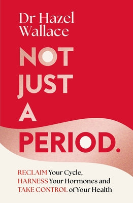 Not Just a Period: Reclaim Your Cycle, Harness Your Hormones, and Take Control of Your Health by Wallace, Hazel