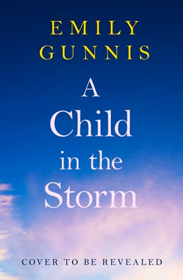 A Child in the Storm: A Baby Stolen. a Young Woman Locked Away. Can the Truth Set Them Free? the Brand New Novel from the Bestselling Author by Gunnis, Emily