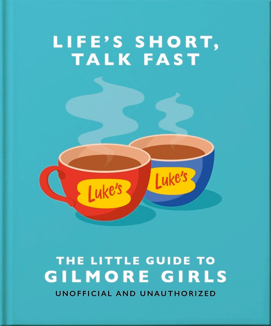 Life's Short, Talk Fast: The Little Guide to Gilmore Girls -- Oh, Hardcover