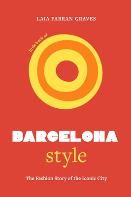 Little Book of Barcelona Style: The Fashion Story of the Iconic City by Graves, Laia Farran