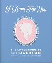 I Burn for You: The Little Guide to Bridgerton by Oh