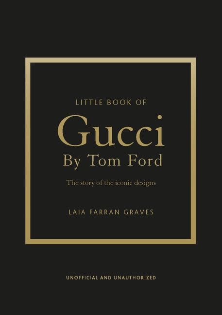 Little Book of Gucci by Tom Ford: The Story of the Iconic Fashion Designer -- Laia Farran Graves, Hardcover