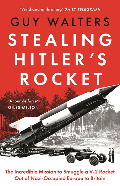 Stealing Hitler's Rocket: The Incredible Mission to Smuggle a V-2 Rocket Out of Nazi-Occupied Europe to Britain -- Guy Walters, Hardcover