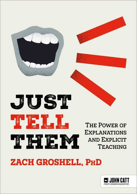 Just Tell Them: The Power of Explanations and Explicit Teaching -- Zach Groshell, Paperback