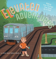 Elevated Adventures: Riding into Chicago One Stop at a Time by Drury, John Jack Wesley