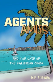 Agents Amiss and The Case of the Caribbean Crook by Steiner, D. E.