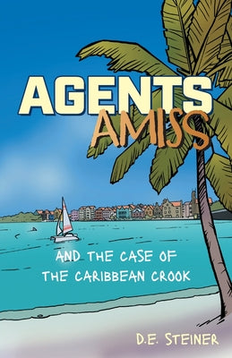 Agents Amiss and The Case of the Caribbean Crook by Steiner, D. E.