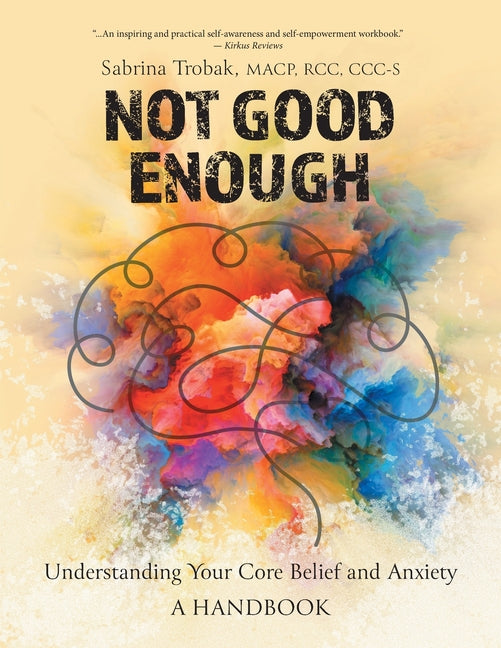 Not Good Enough: Understanding Your Core Belief and Anxiety: A Handbook -- Sabrina Trobak, Paperback