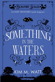 Something in the Waters - a cozy mystery (with dragons): Tea, cake, and suspicious flooding in the Yorkshire Dales by Watt, Kim M.