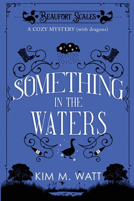 Something in the Waters - a cozy mystery (with dragons): Tea, cake, and suspicious flooding in the Yorkshire Dales -- Kim M. Watt, Paperback