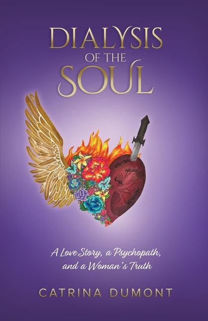 Dialysis of the Soul: A Love Story, a Psychopath, and a Woman's Truth -- Catrina Dumont, Paperback