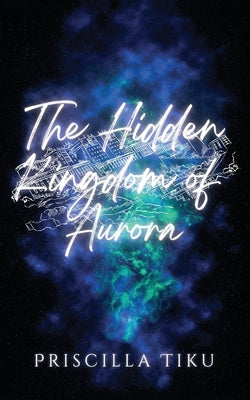 The Hidden Kingdom Of Aurora by Tiku, Priscilla