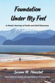 Foundation Under My Feet: A Poetic Journey of Faith and Self Discovery by Henschel, Susana M.
