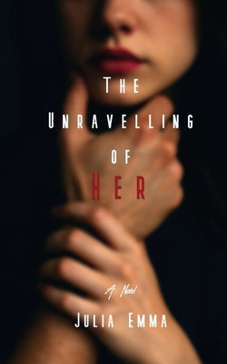 The Unravelling of Her by Emma, Julia