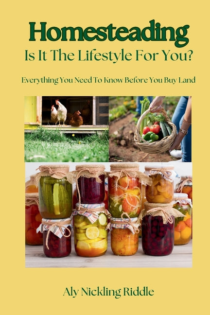 Homesteading: Is It The Lifestyle For You?: Is It The Lifestyle For You?: Everything You Need To Know Before You Buy Land -- Aly Nickling-Riddle, Paperback