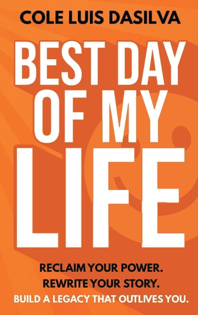 Best Day of My Life -- Cole Luis Da Silva, Hardcover