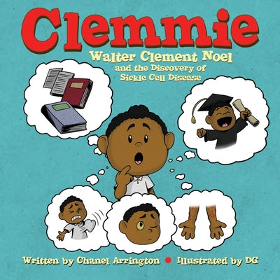 Clemmie: Walter Clement Noel and the Discovery of Sickle Cell Disease by Arrington, Chanel
