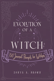 Evolution of a Witch: 150 Journal Prompts for Witches by Brown, Tonya A.
