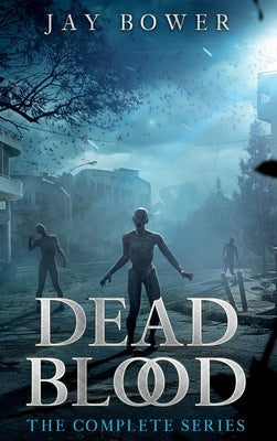 Dead Blood: The Complete Series -- Jay Bower, Hardcover