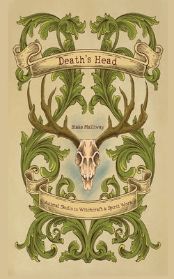 Death's Head: Animal Skulls in Witchcraft & Spirit Work by Malliway, Blake